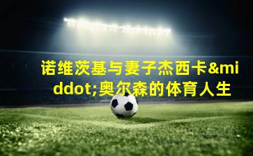 诺维茨基与妻子杰西卡·奥尔森的体育人生