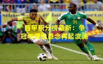 西甲积分榜最新：争冠与保级悬念再起波澜