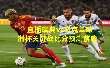 直播瑞典vs乌克兰欧洲杯关键战比分预测前瞻