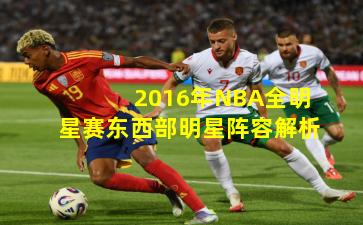 2016年NBA全明星赛东西部明星阵容解析